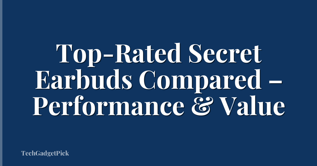 Top-Rated Secret Earbuds Compared – Performance & Value