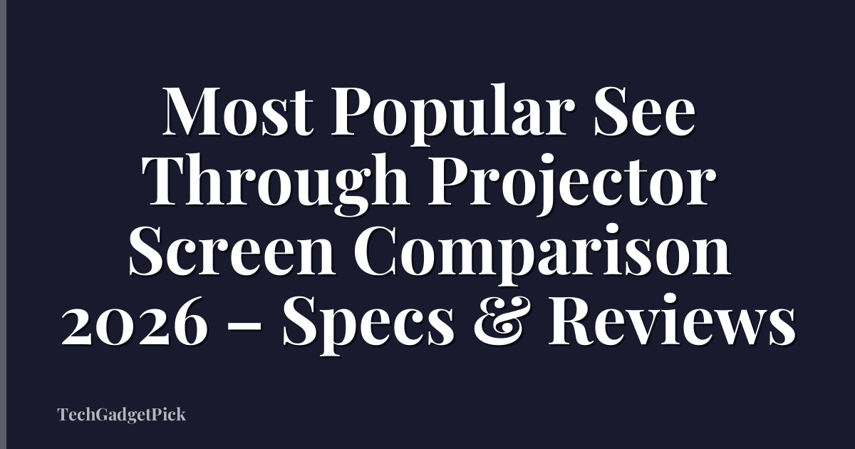 Most Popular See Through Projector Screen Comparison 2026 – Specs & Reviews