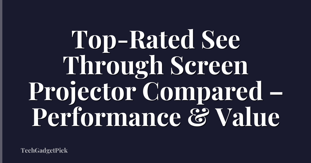 Top-Rated See Through Screen Projector Compared – Performance & Value