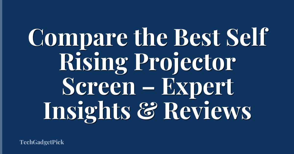 Compare the Best Self Rising Projector Screen – Expert Insights & Reviews