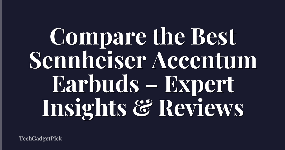 Compare the Best Sennheiser Accentum Earbuds – Expert Insights & Reviews