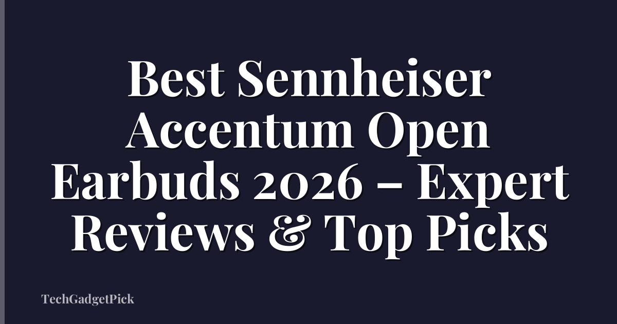 Best Sennheiser Accentum Open Earbuds 2026 – Expert Reviews & Top Picks