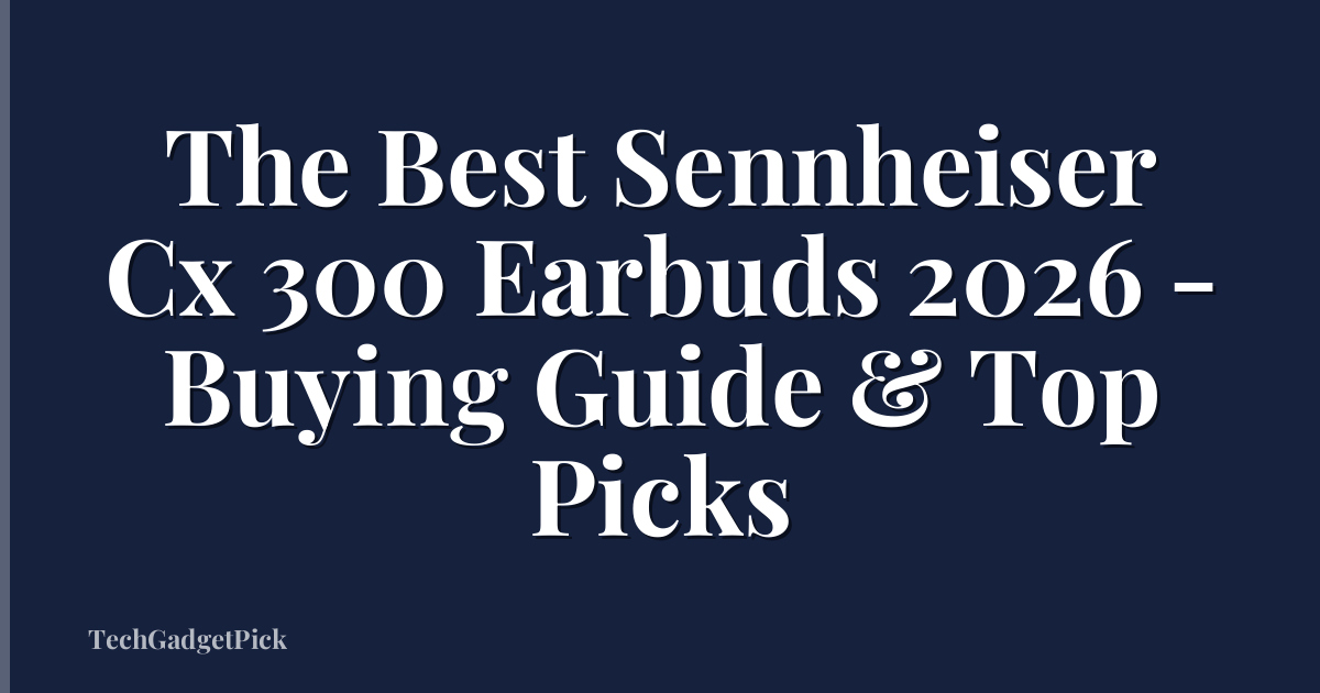 The Best Sennheiser Cx 300 Earbuds 2026 - Buying Guide & Top Picks
