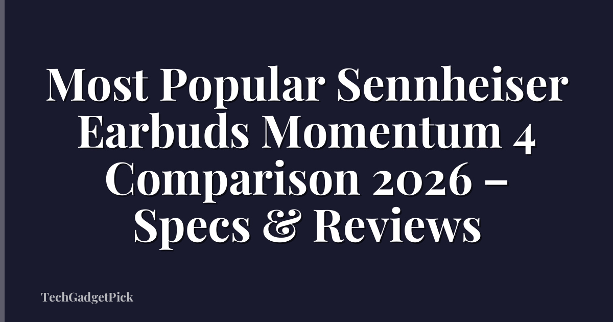 Most Popular Sennheiser Earbuds Momentum 4 Comparison 2026 – Specs & Reviews