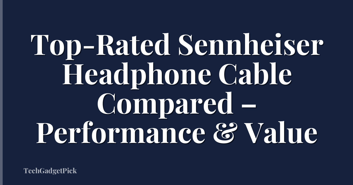 Top-Rated Sennheiser Headphone Cable Compared – Performance & Value