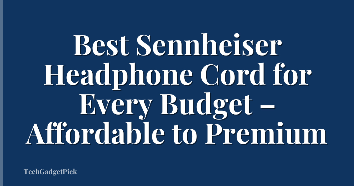 Best Sennheiser Headphone Cord for Every Budget – Affordable to Premium