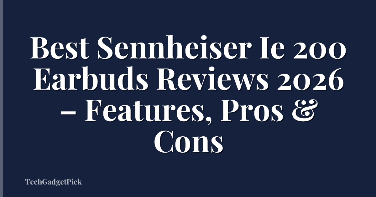 Best Sennheiser Ie 200 Earbuds Reviews 2026 – Features, Pros & Cons
