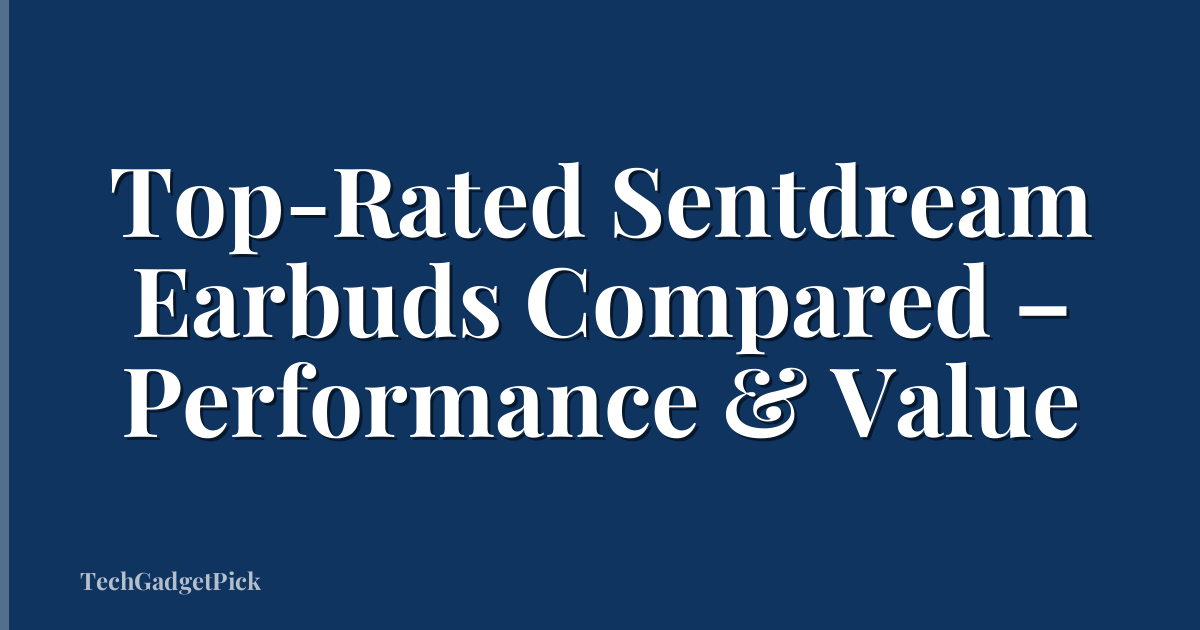 Top-Rated Sentdream Earbuds Compared – Performance & Value