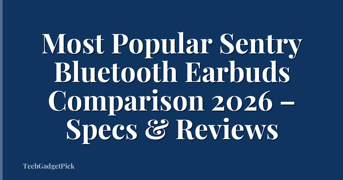 Most Popular Sentry Bluetooth Earbuds Comparison 2026 – Specs & Reviews