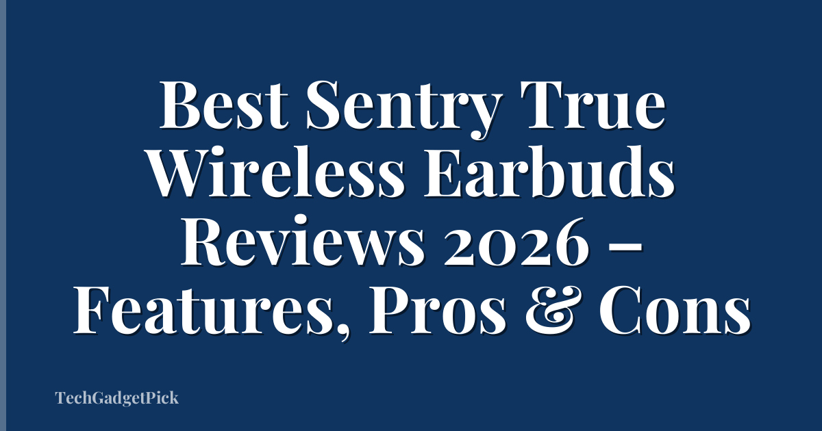 Best Sentry True Wireless Earbuds Reviews 2026 – Features, Pros & Cons