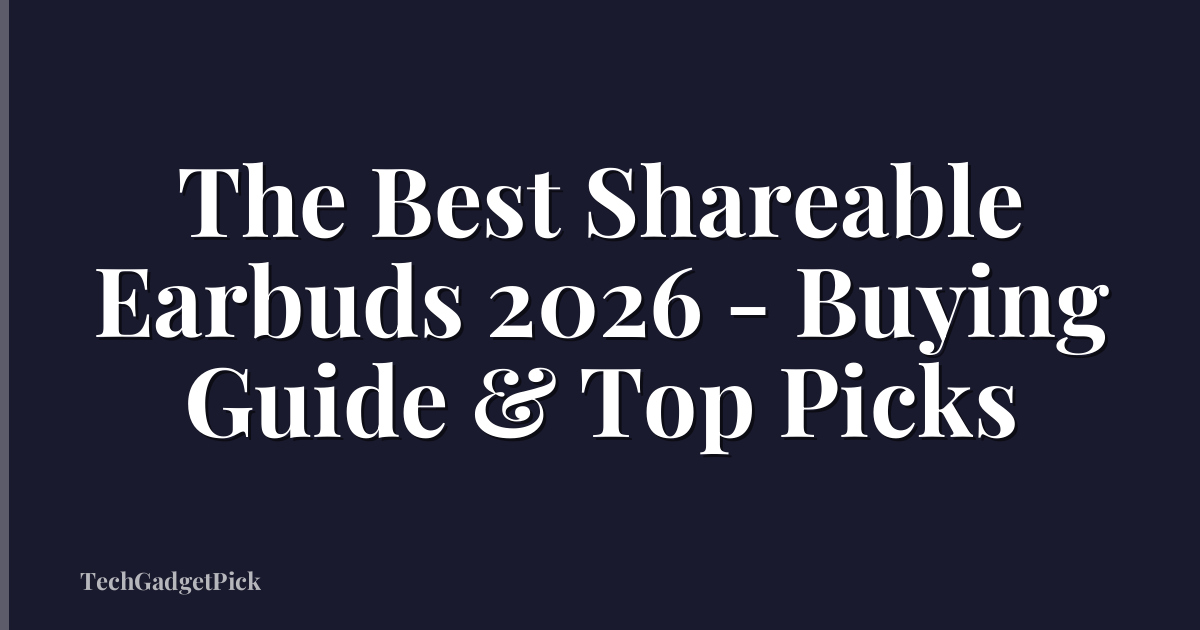 The Best Shareable Earbuds 2026 - Buying Guide & Top Picks