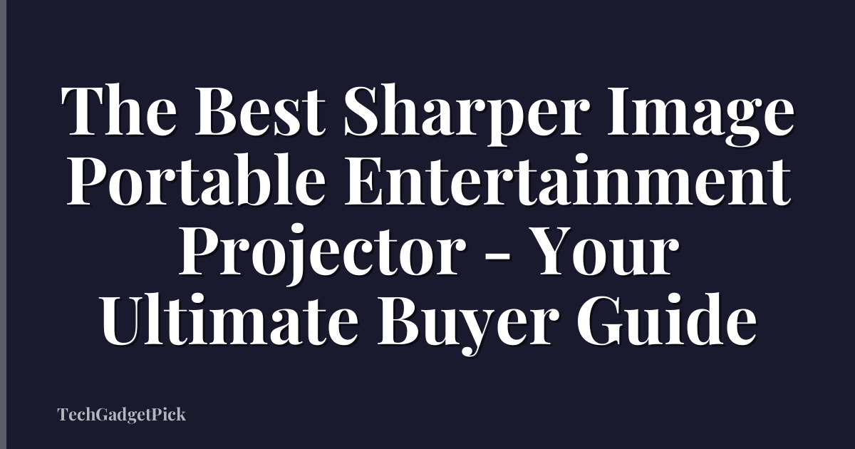 The Best Sharper Image Portable Entertainment Projector - Your Ultimate Buyer Guide