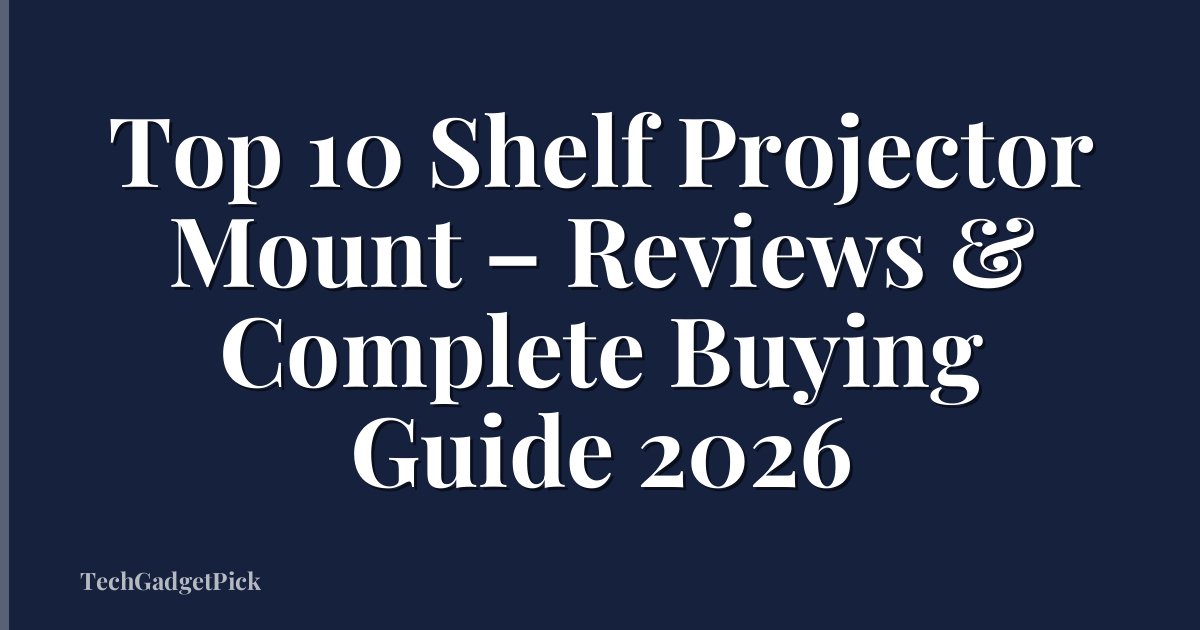 Top 10 Shelf Projector Mount – Reviews & Complete Buying Guide 2026