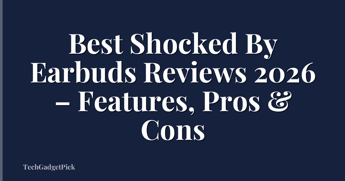 Best Shocked By Earbuds Reviews 2026 – Features, Pros & Cons