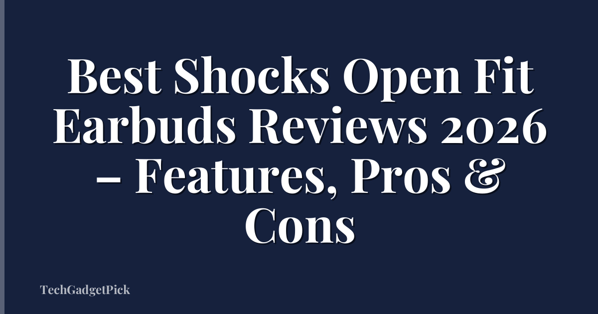 Best Shocks Open Fit Earbuds Reviews 2026 – Features, Pros & Cons
