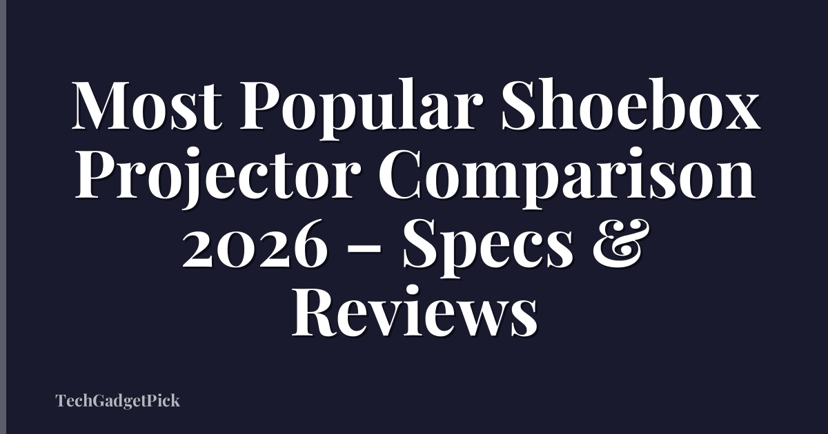 Most Popular Shoebox Projector Comparison 2026 – Specs & Reviews