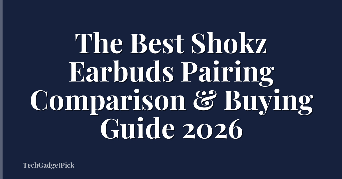 The Best Shokz Earbuds Pairing Comparison & Buying Guide 2026