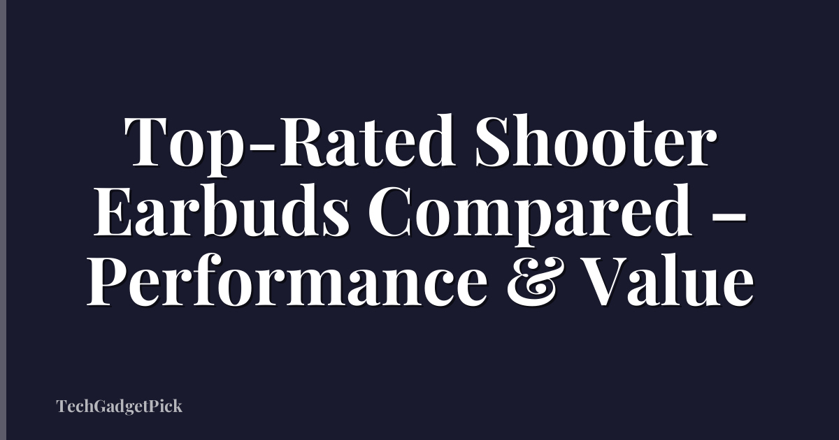 Top-Rated Shooter Earbuds Compared – Performance & Value