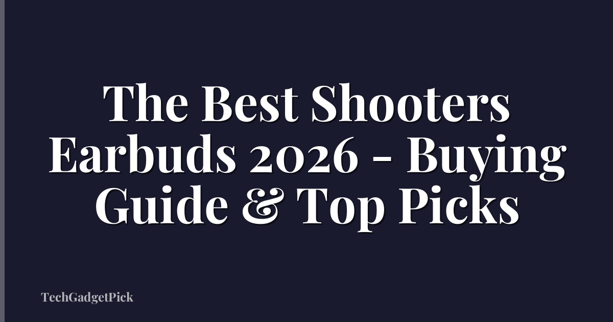 The Best Shooters Earbuds 2026 - Buying Guide & Top Picks