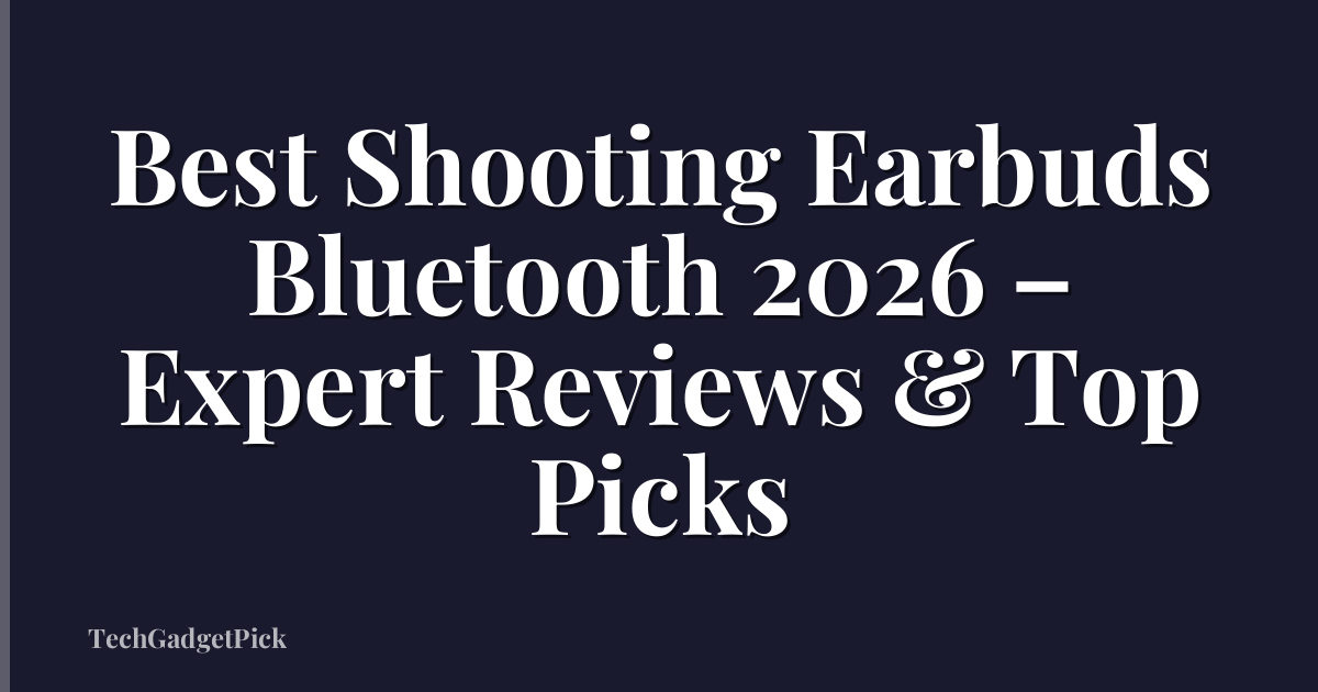 Best Shooting Earbuds Bluetooth 2026 – Expert Reviews & Top Picks