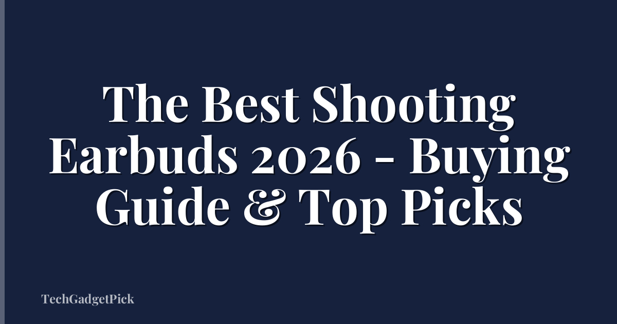 The Best Shooting Earbuds 2026 - Buying Guide & Top Picks