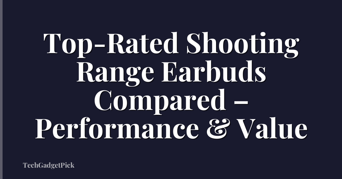 Top-Rated Shooting Range Earbuds Compared – Performance & Value