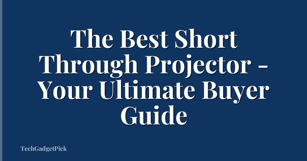 The Best Short Through Projector - Your Ultimate Buyer Guide