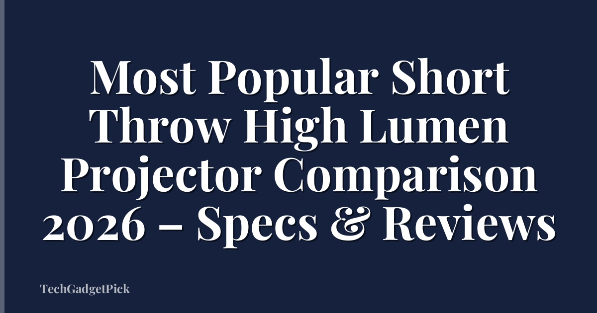 Most Popular Short Throw High Lumen Projector Comparison 2026 – Specs & Reviews
