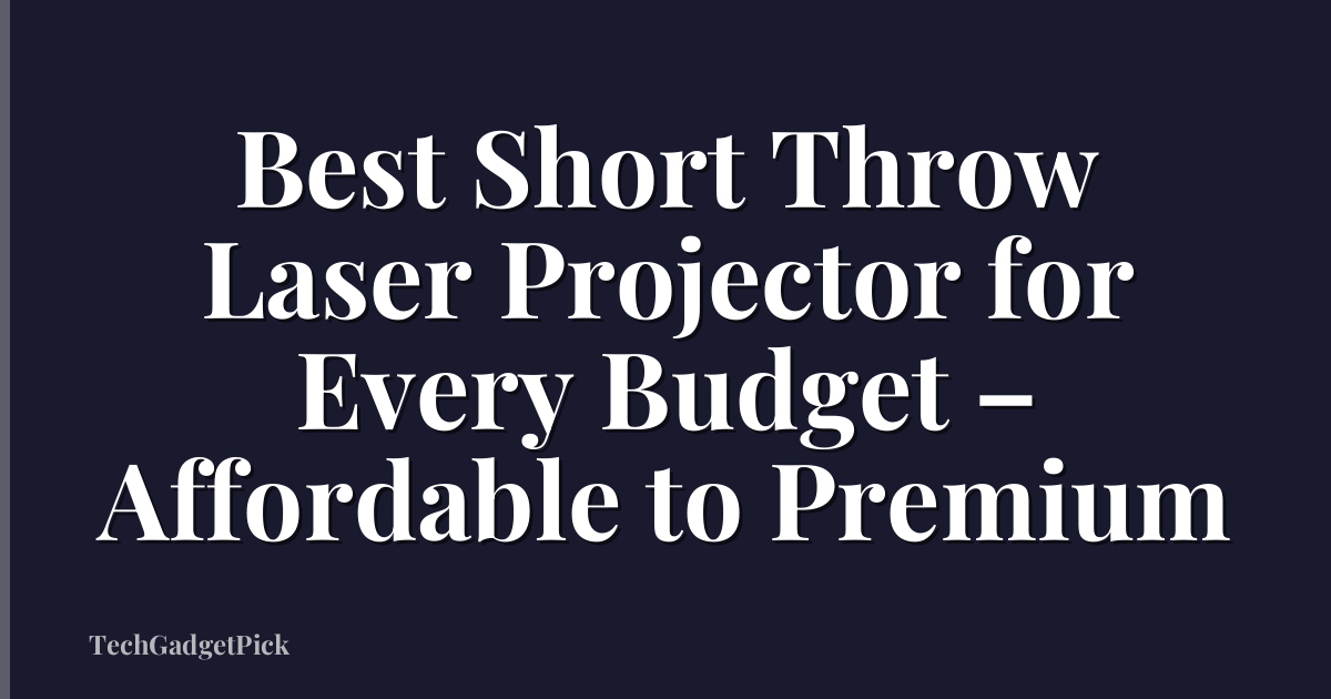 Best Short Throw Laser Projector for Every Budget – Affordable to Premium