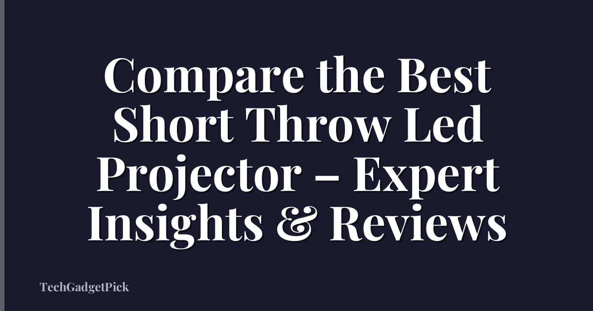 Compare the Best Short Throw Led Projector – Expert Insights & Reviews