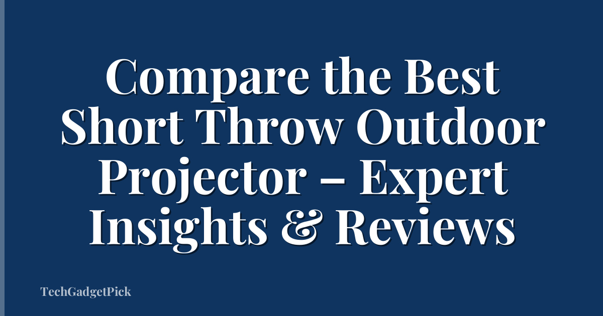Compare the Best Short Throw Outdoor Projector – Expert Insights & Reviews
