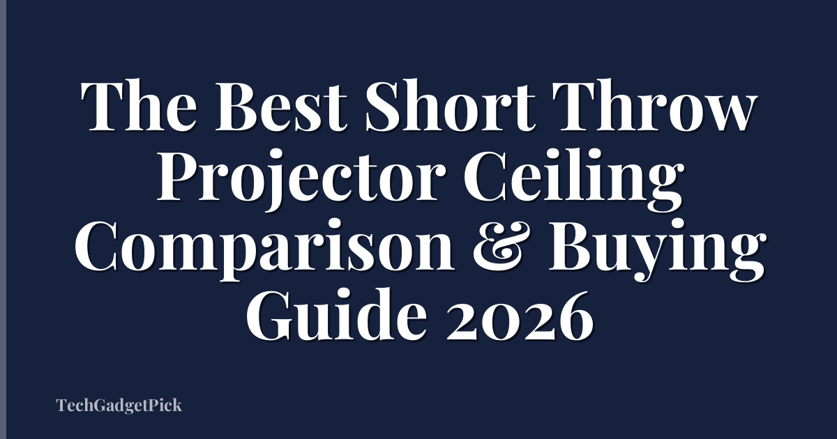 The Best Short Throw Projector Ceiling Comparison & Buying Guide 2026