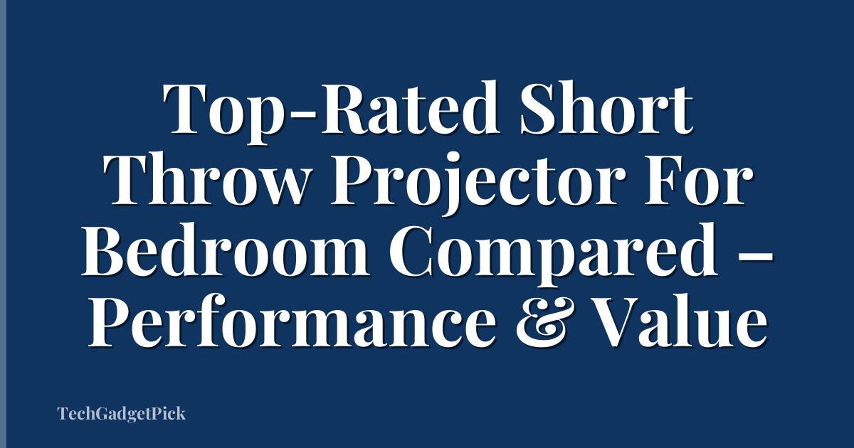 Top-Rated Short Throw Projector For Bedroom Compared – Performance & Value