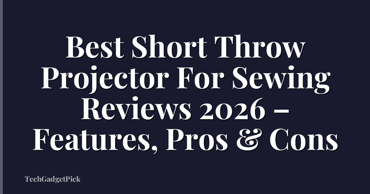 Best Short Throw Projector For Sewing Reviews 2026 – Features, Pros & Cons