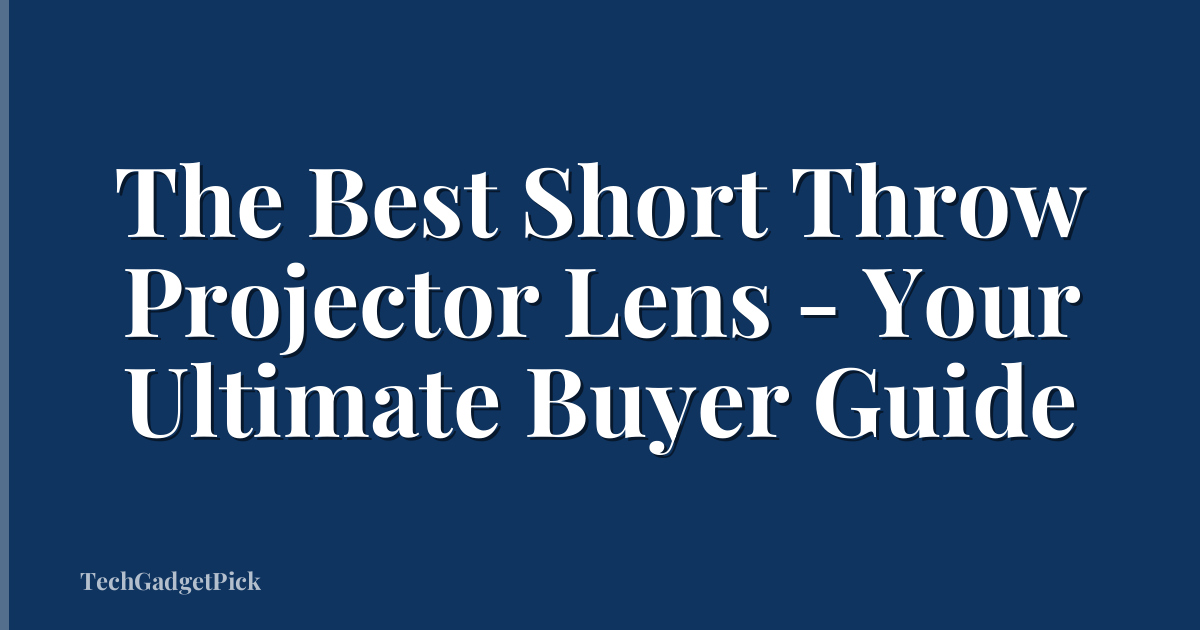The Best Short Throw Projector Lens - Your Ultimate Buyer Guide
