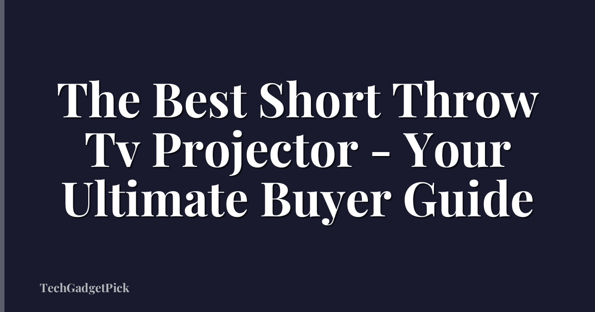 The Best Short Throw Tv Projector - Your Ultimate Buyer Guide