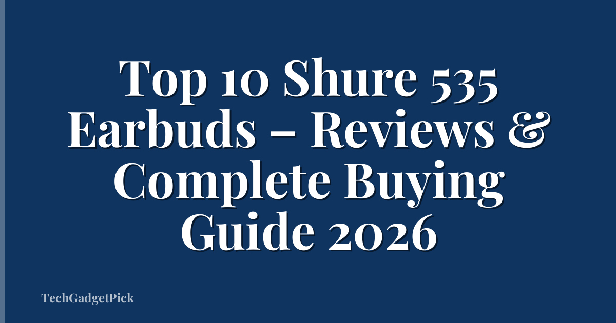 Top 10 Shure 535 Earbuds – Reviews & Complete Buying Guide 2026