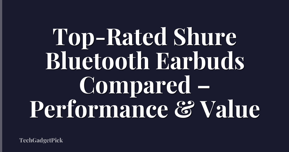 Top-Rated Shure Bluetooth Earbuds Compared – Performance & Value