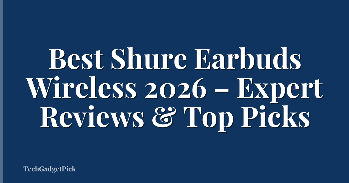 Best Shure Earbuds Wireless 2026 – Expert Reviews & Top Picks