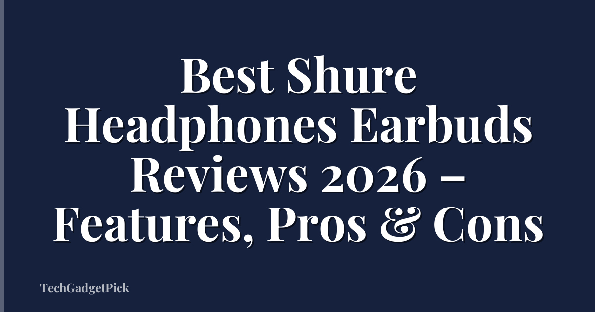 Best Shure Headphones Earbuds Reviews 2026 – Features, Pros & Cons