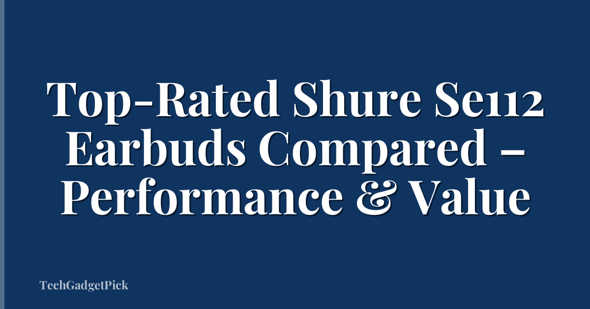 Top-Rated Shure Se112 Earbuds Compared – Performance & Value