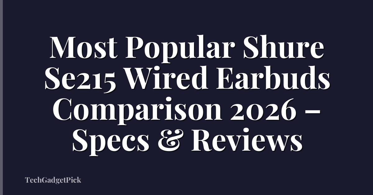 Most Popular Shure Se215 Wired Earbuds Comparison 2026 – Specs & Reviews