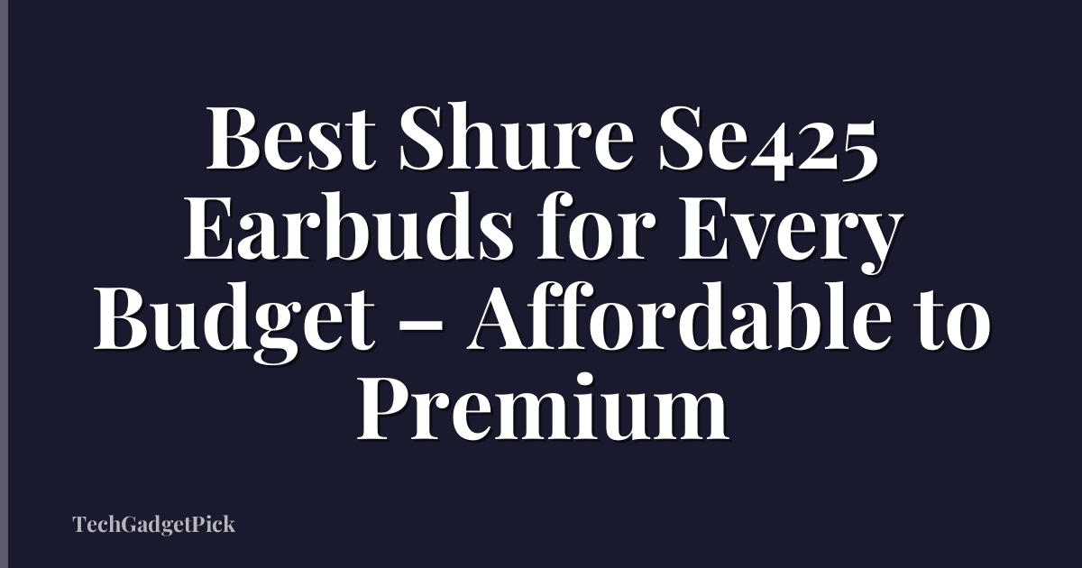Best Shure Se425 Earbuds for Every Budget – Affordable to Premium