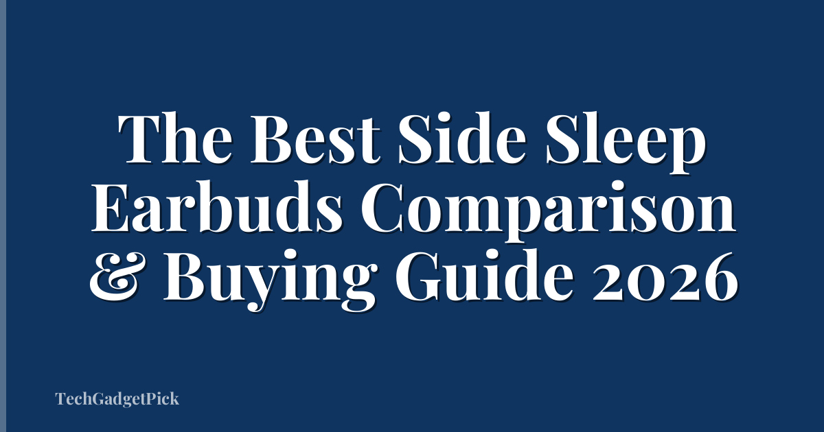 The Best Side Sleep Earbuds Comparison & Buying Guide 2026