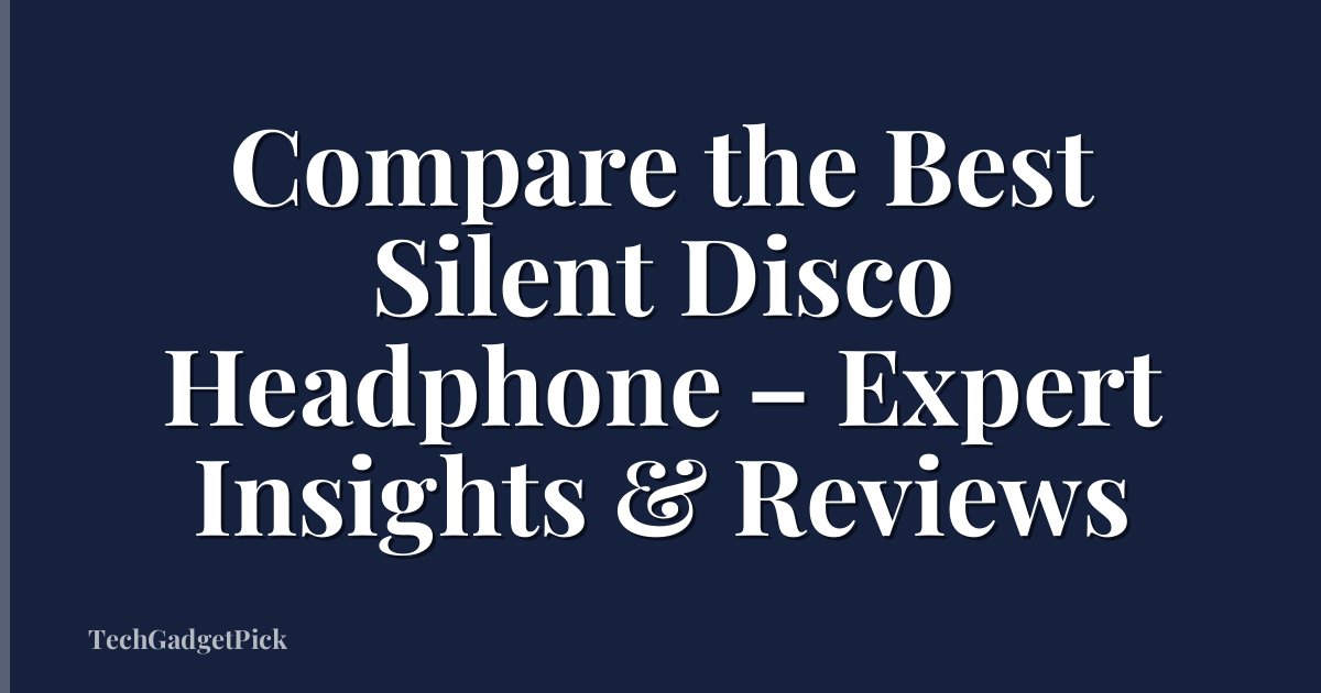 Compare the Best Silent Disco Headphone – Expert Insights & Reviews