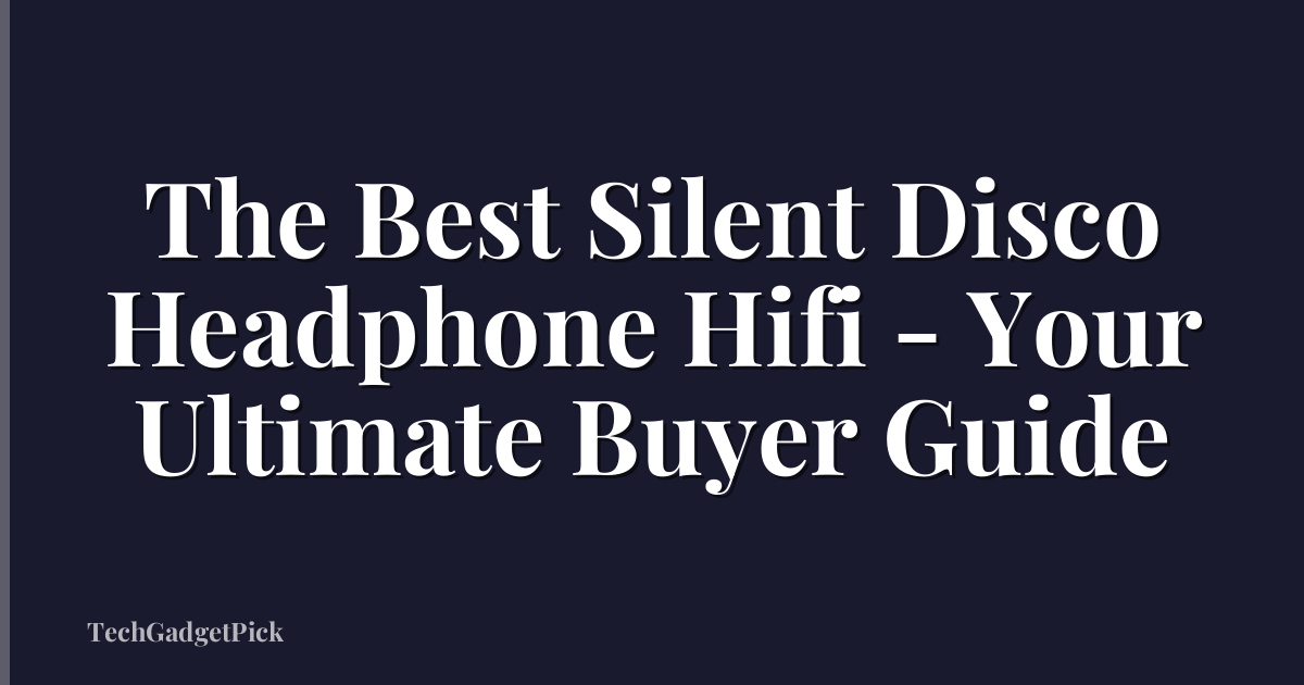 The Best Silent Disco Headphone Hifi - Your Ultimate Buyer Guide