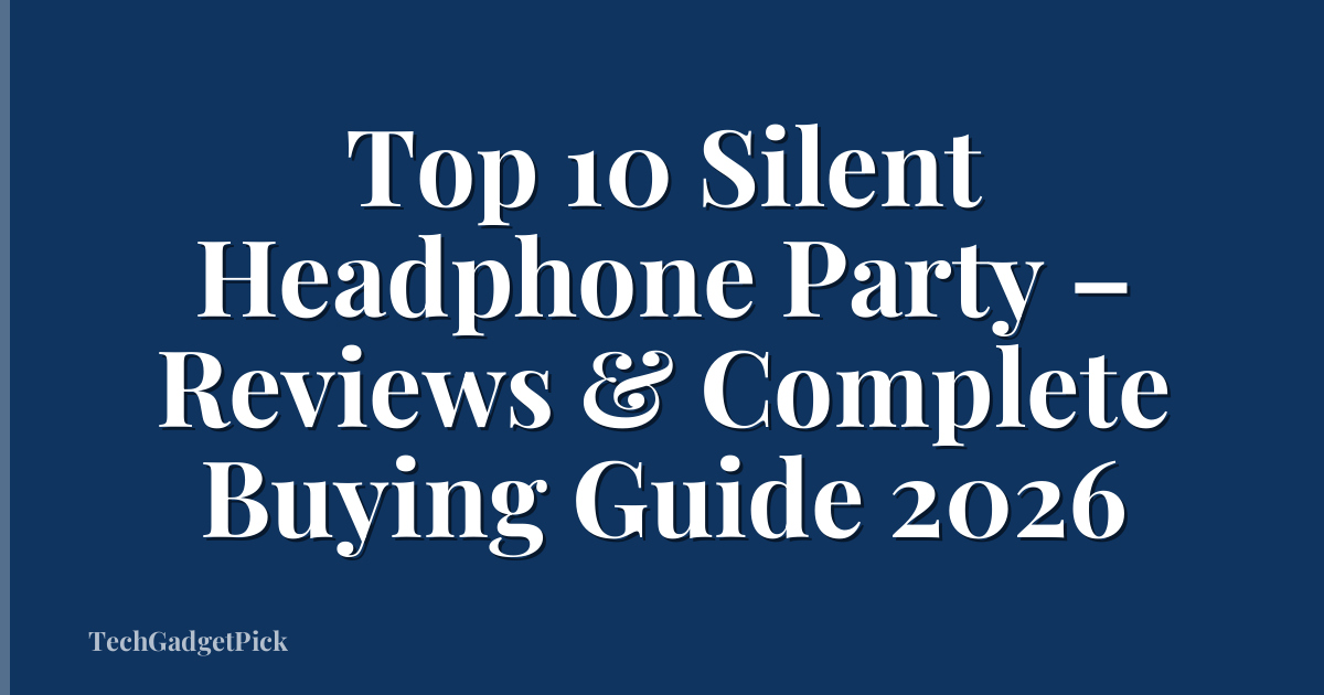Top 10 Silent Headphone Party – Reviews & Complete Buying Guide 2026