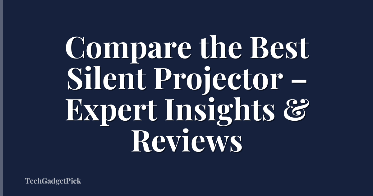 Compare the Best Silent Projector – Expert Insights & Reviews