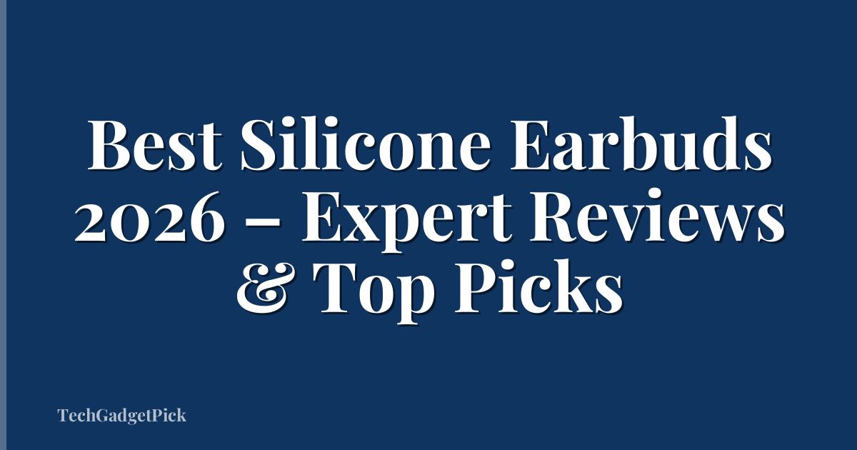 Best Silicone Earbuds 2026 – Expert Reviews & Top Picks