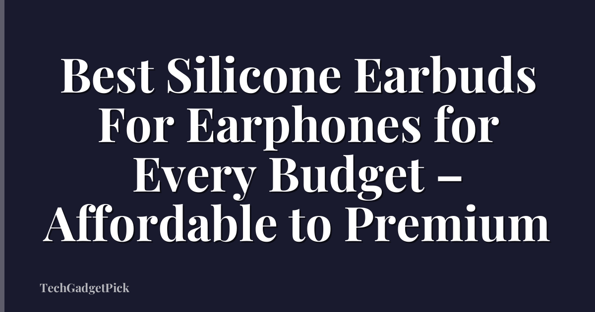 Best Silicone Earbuds For Earphones for Every Budget – Affordable to Premium